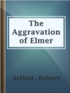 Imagen de portada para The Aggravation of Elmer